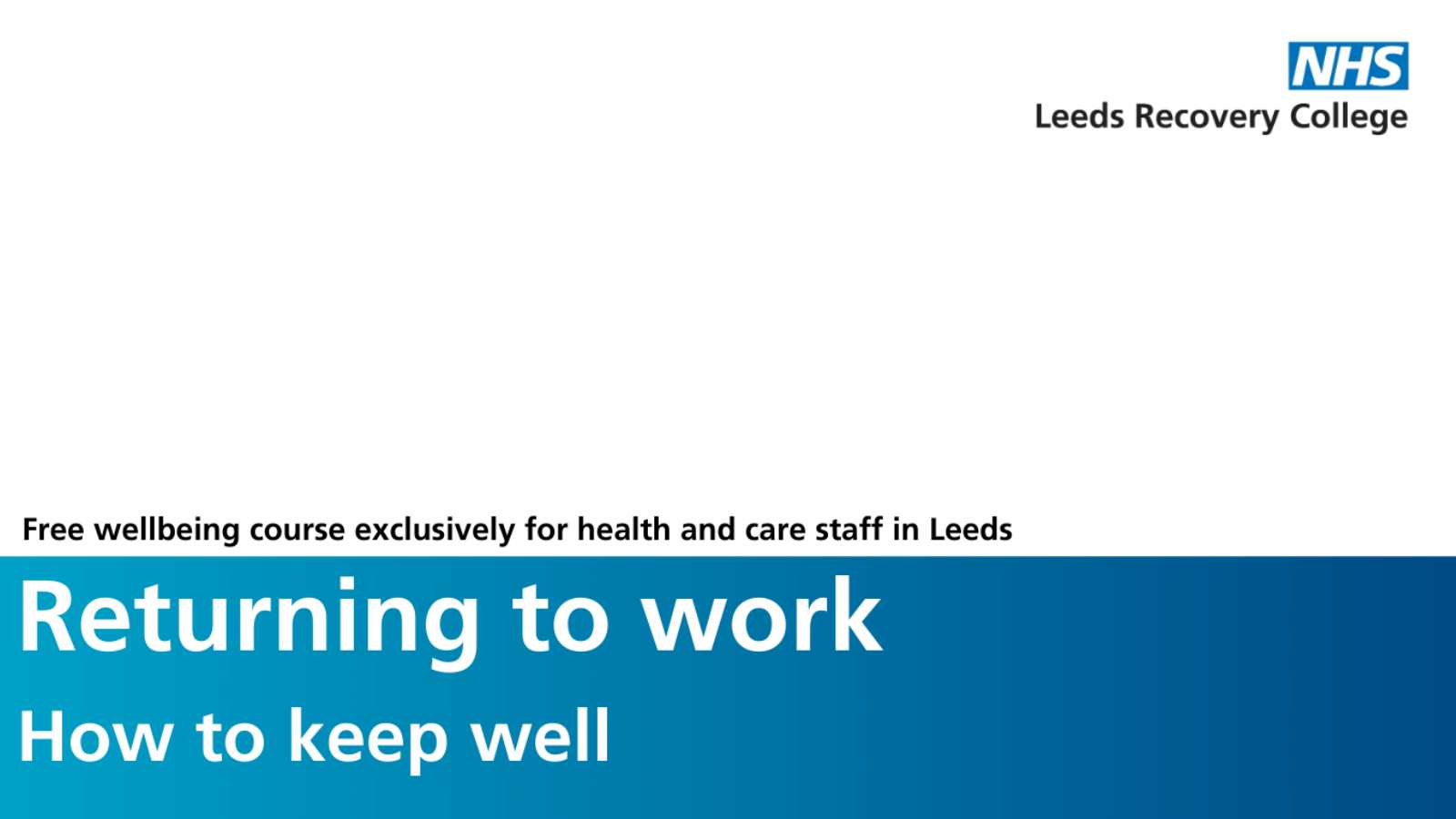 Text reads: Free wellbeing course exclusively for health and care staff in Leeds. Returning to work, how to keep well. Image features NHS Leeds Recovery college logo