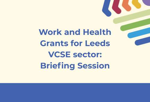 Text reads: Work and Health Grants for Leeds VCSE sector briefing session