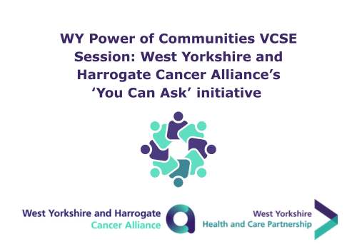 WY Power of Communities VCSE Session: West Yorkshire and Harrogate Cancer Alliance’s ‘You Can Ask’ initiative focused on working with people with learning disabilities, severe mental illness and culturally diverse communities
